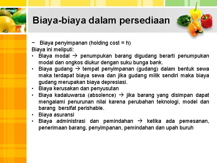 Biaya-biaya dalam persediaan − Biaya penyimpanan (holding cost = h) Biaya ini meliputi: •