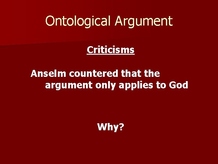 Ontological Argument Criticisms Anselm countered that the argument only applies to God Why? 