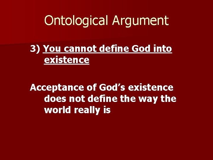 Ontological Argument 3) You cannot define God into existence Acceptance of God’s existence does