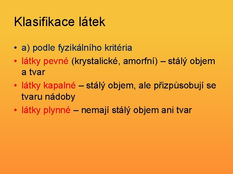 Klasifikace látek • a) podle fyzikálního kritéria • látky pevné (krystalické, amorfní) – stálý