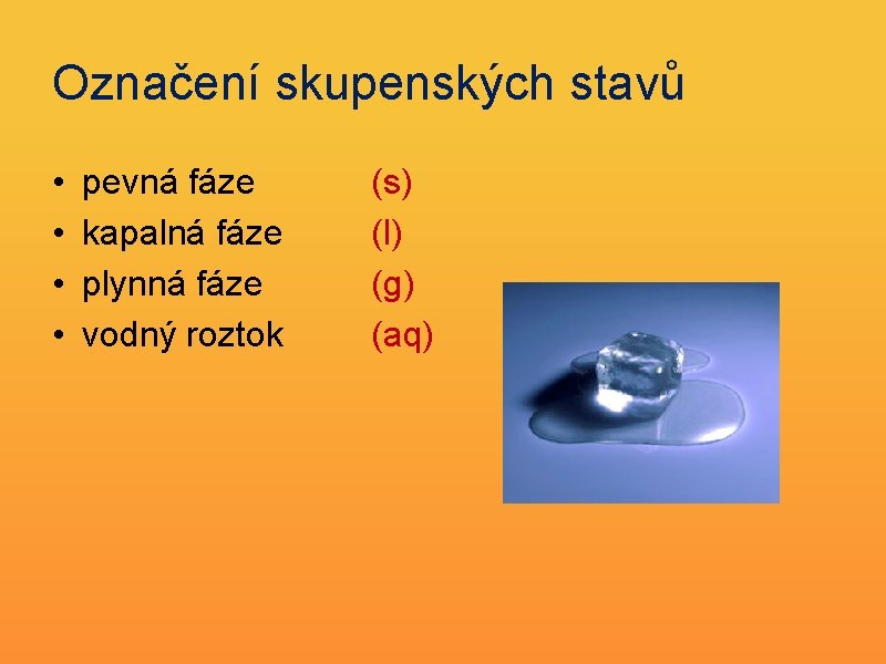 Označení skupenských stavů • • pevná fáze kapalná fáze plynná fáze vodný roztok (s)