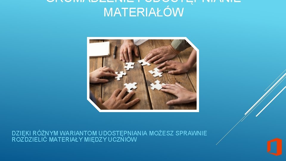 GROMADZENIE I UDOSTĘPNIANIE MATERIAŁÓW DZIĘKI RÓŻNYM WARIANTOM UDOSTĘPNIANIA MOŻESZ SPRAWNIE ROZDZIELIĆ MATERIAŁY MIĘDZY UCZNIÓW