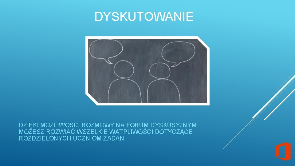 DYSKUTOWANIE DZIĘKI MOŻLIWOŚCI ROZMOWY NA FORUM DYSKUSYJNYM MOŻESZ ROZWIAĆ WSZELKIE WĄTPLIWOŚCI DOTYCZĄCE ROZDZIELONYCH UCZNIOM