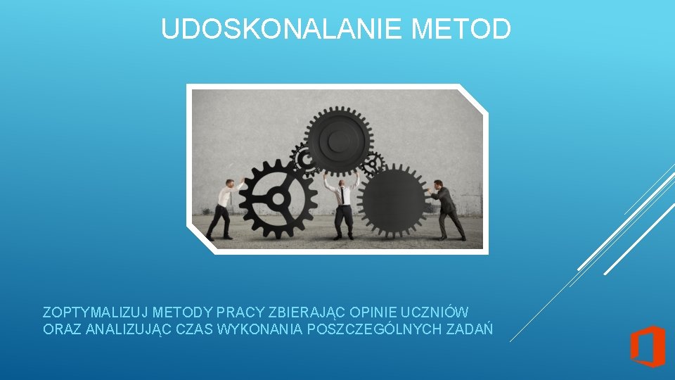 UDOSKONALANIE METOD ZOPTYMALIZUJ METODY PRACY ZBIERAJĄC OPINIE UCZNIÓW ORAZ ANALIZUJĄC CZAS WYKONANIA POSZCZEGÓLNYCH ZADAŃ