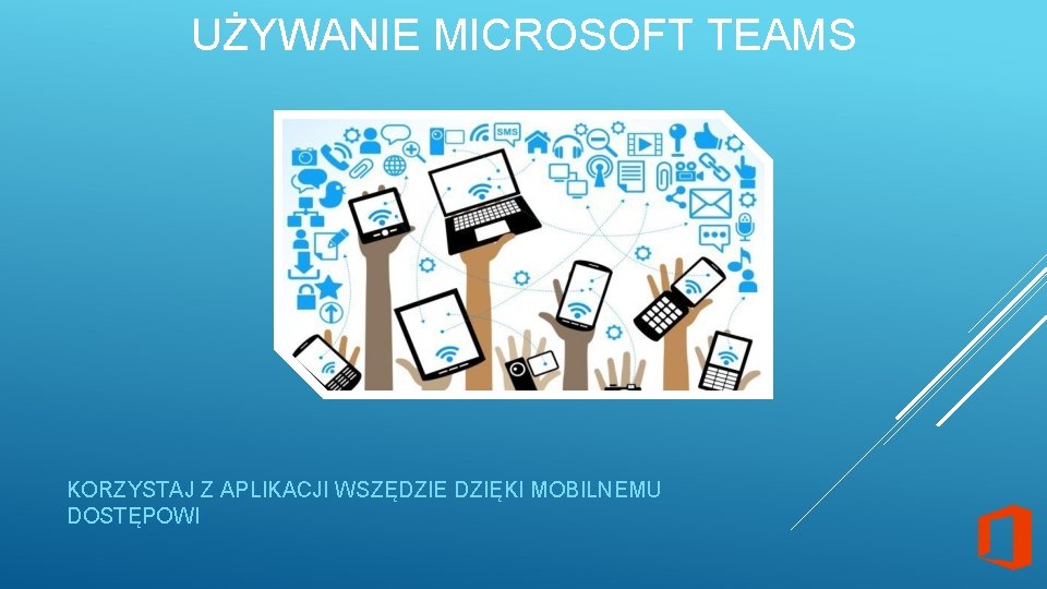 UŻYWANIE MICROSOFT TEAMS KORZYSTAJ Z APLIKACJI WSZĘDZIE DZIĘKI MOBILNEMU DOSTĘPOWI 