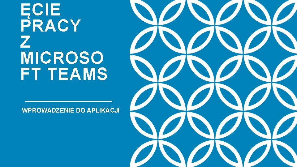 ĘCIE PRACY Z MICROSO FT TEAMS WPROWADZENIE DO APLIKACJI 