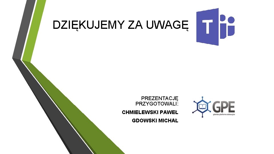 DZIĘKUJEMY ZA UWAGĘ PREZENTACJĘ PRZYGOTOWALI: CHMIELEWSKI PAWEŁ GDOWSKI MICHAŁ 