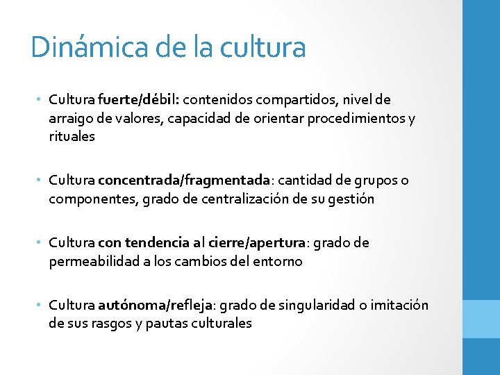 Dinámica de la cultura • Cultura fuerte/débil: contenidos compartidos, nivel de arraigo de valores,