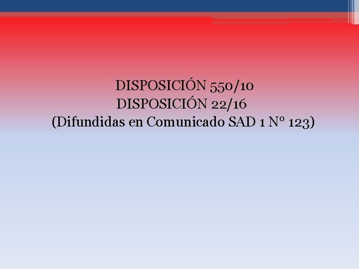 DISPOSICIÓN 550/10 DISPOSICIÓN 22/16 (Difundidas en Comunicado SAD 1 N° 123) 