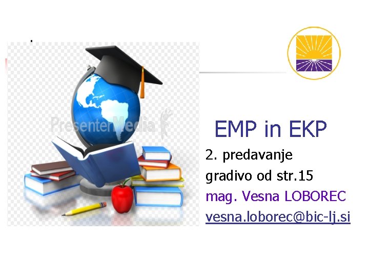 EMP in EKP 2. predavanje gradivo od str. 15 mag. Vesna LOBOREC vesna. loborec@bic-lj.