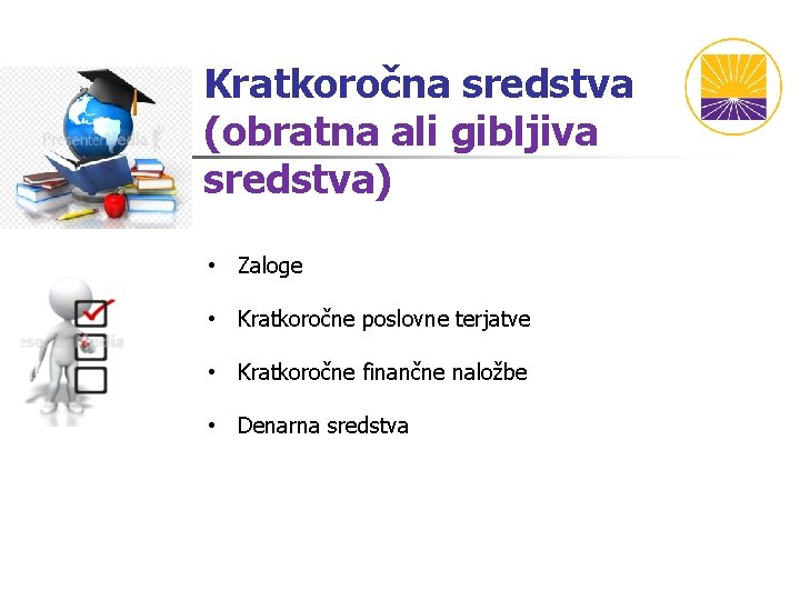 Kratkoročna sredstva (obratna ali gibljiva sredstva) • Zaloge • Kratkoročne poslovne terjatve • Kratkoročne