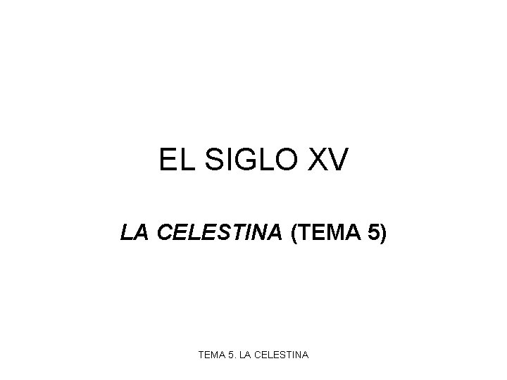 EL SIGLO XV LA CELESTINA (TEMA 5) TEMA 5. LA CELESTINA 