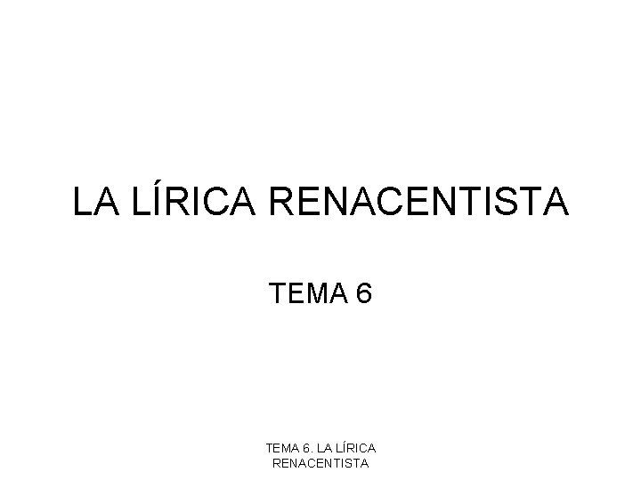 LA LÍRICA RENACENTISTA TEMA 6. LA LÍRICA RENACENTISTA 