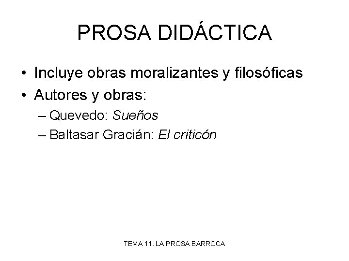 PROSA DIDÁCTICA • Incluye obras moralizantes y filosóficas • Autores y obras: – Quevedo: