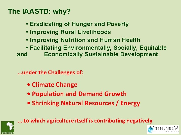 The IAASTD: why? • Eradicating of Hunger and Poverty • Improving Rural Livelihoods •