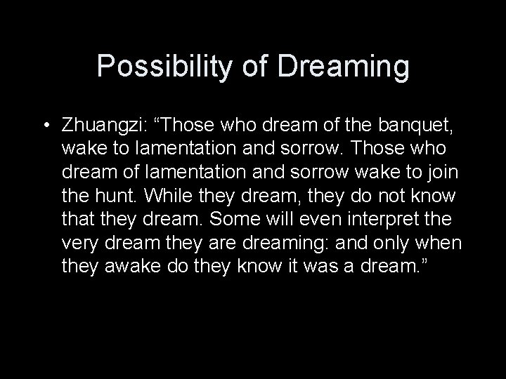 Possibility of Dreaming • Zhuangzi: “Those who dream of the banquet, wake to lamentation Possibility of Dreaming • Zhuangzi: “Those who dream of the banquet, wake to lamentation