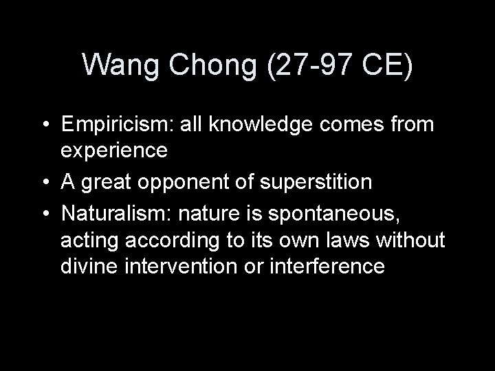 Wang Chong (27 -97 CE) • Empiricism: all knowledge comes from experience • A