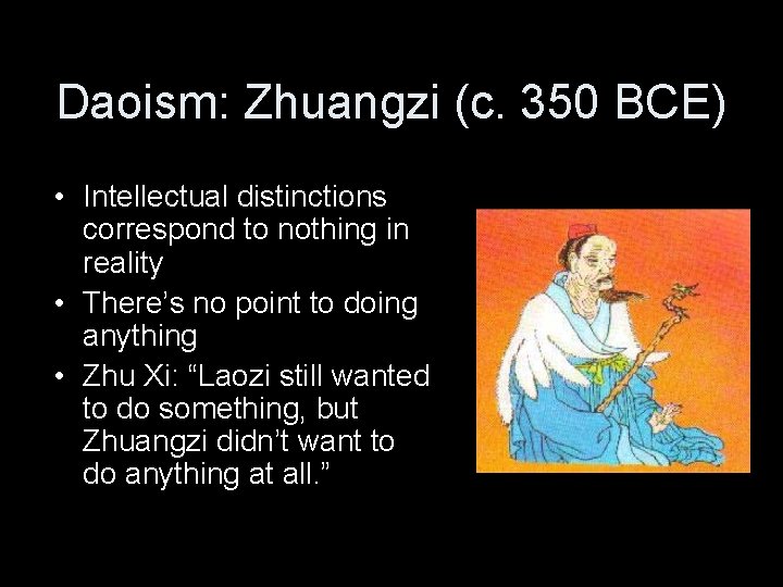 Daoism: Zhuangzi (c. 350 BCE) • Intellectual distinctions correspond to nothing in reality •