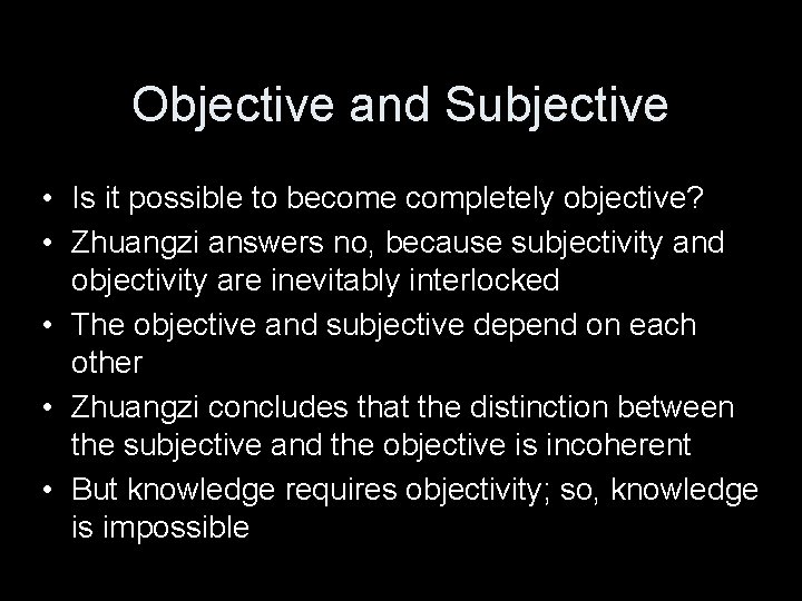 Objective and Subjective • Is it possible to become completely objective? • Zhuangzi answers