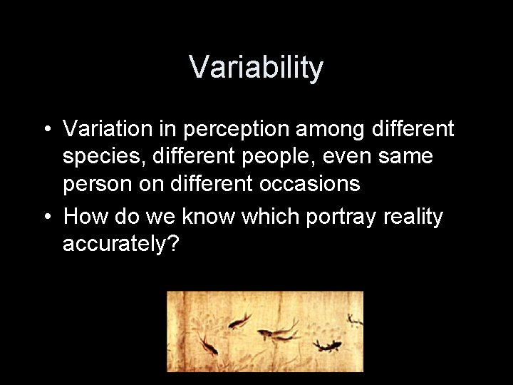 Variability • Variation in perception among different species, different people, even same person on