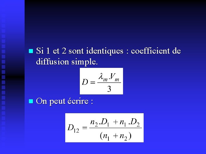 n Si 1 et 2 sont identiques : coefficient de diffusion simple. n On