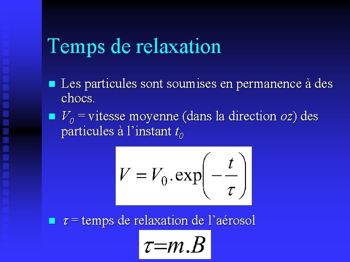 Temps de relaxation n Les particules sont soumises en permanence à des chocs. V