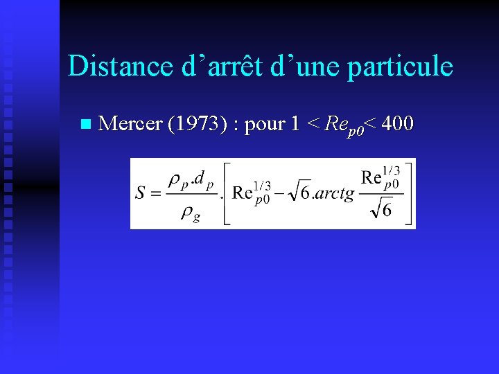 Distance d’arrêt d’une particule n Mercer (1973) : pour 1 < Rep 0< 400