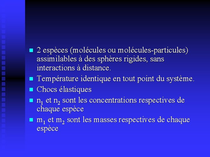 n n n 2 espèces (molécules ou molécules-particules) assimilables à des sphères rigides, sans