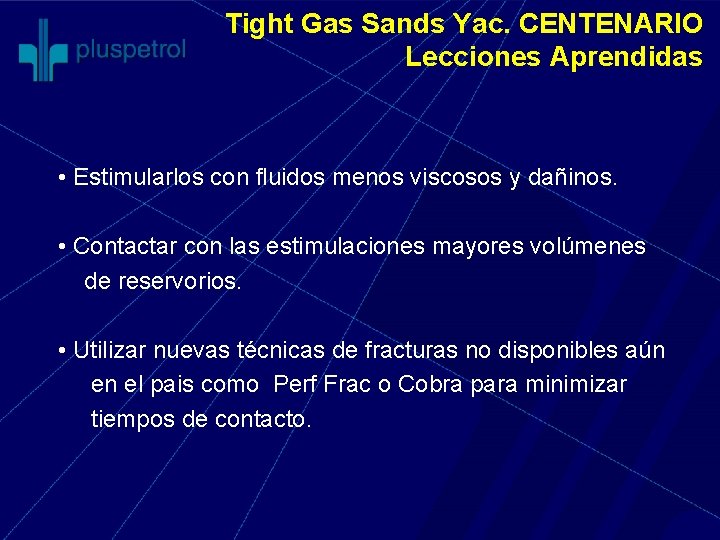 Tight Gas Sands Yac. CENTENARIO Lecciones Aprendidas • Estimularlos con fluidos menos viscosos y