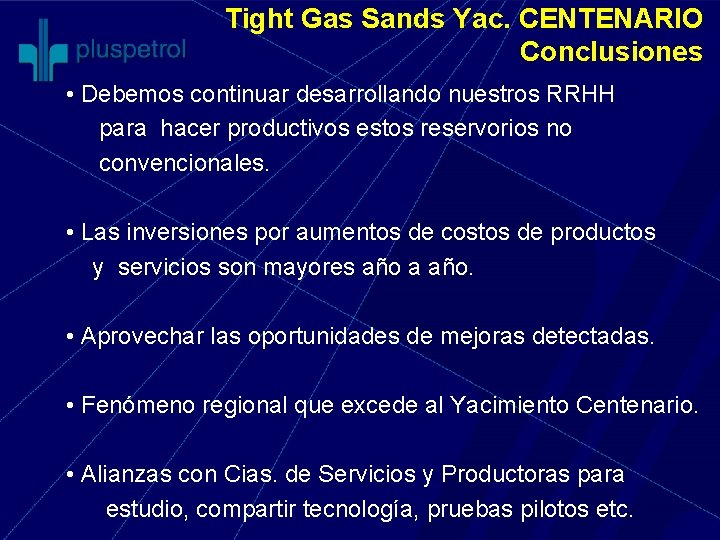 Tight Gas Sands Yac. CENTENARIO Conclusiones • Debemos continuar desarrollando nuestros RRHH para hacer