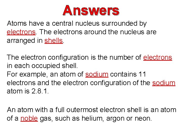 Answers Atoms have a central nucleus surrounded by electrons. The electrons around the nucleus