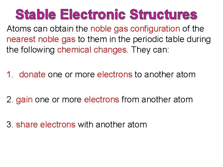 Stable Electronic Structures Atoms can obtain the noble gas configuration of the nearest noble