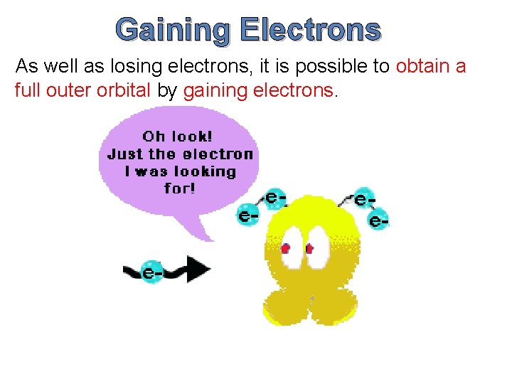 Gaining Electrons As well as losing electrons, it is possible to obtain a full