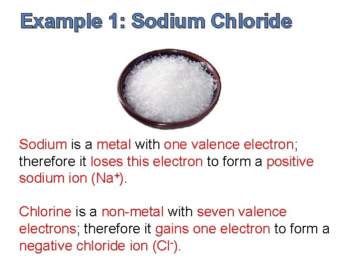 Example 1: Sodium Chloride Sodium is a metal with one valence electron; therefore it