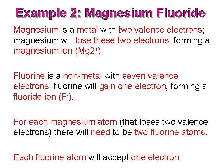 Example 2: Magnesium Fluoride Magnesium is a metal with two valence electrons; magnesium will