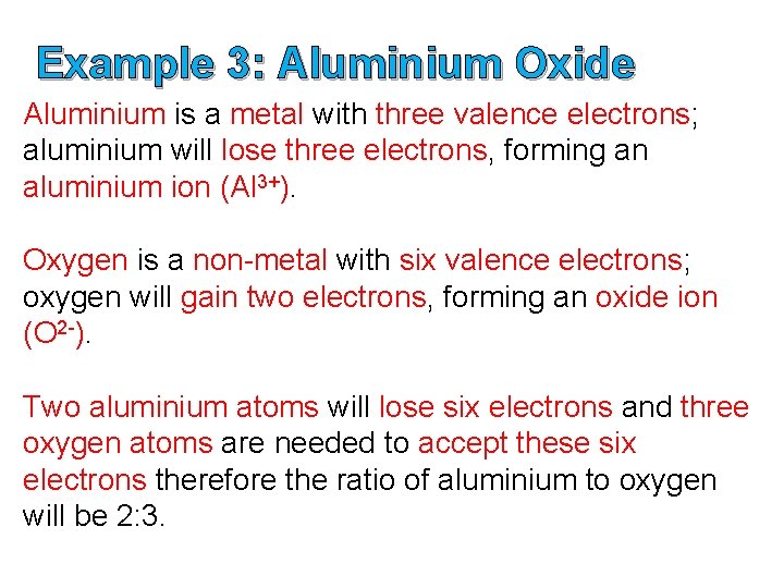 Example 3: Aluminium Oxide Aluminium is a metal with three valence electrons; aluminium will