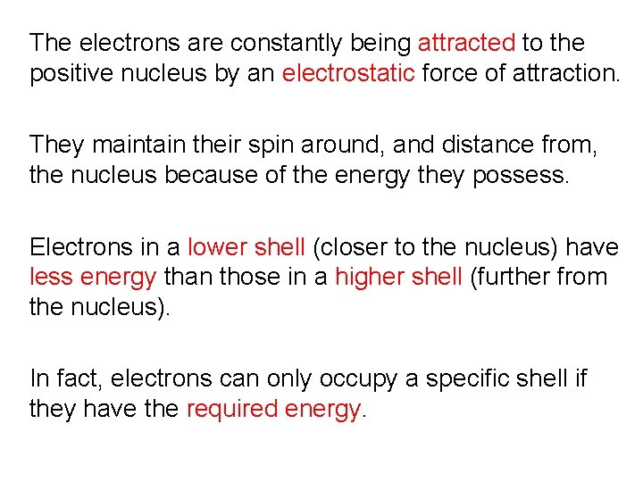 The electrons are constantly being attracted to the positive nucleus by an electrostatic force