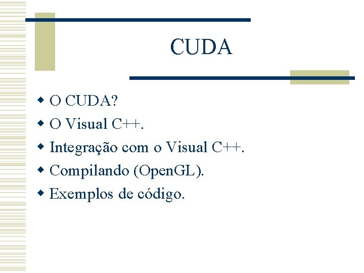 CUDA w O CUDA? w O Visual C++. w Integração com o Visual C++.