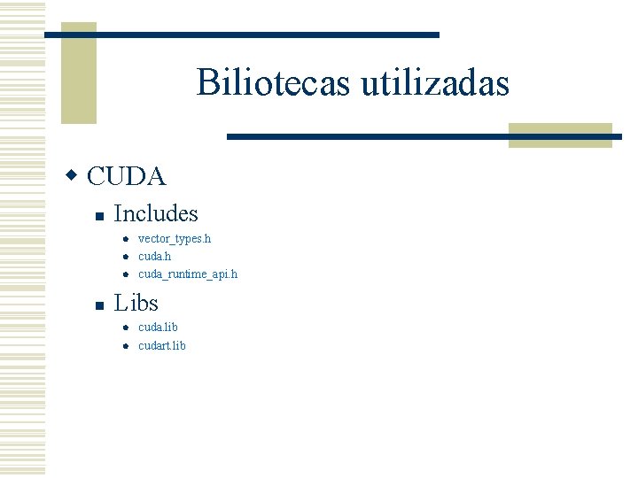 Biliotecas utilizadas w CUDA n Includes l l l n vector_types. h cuda_runtime_api. h