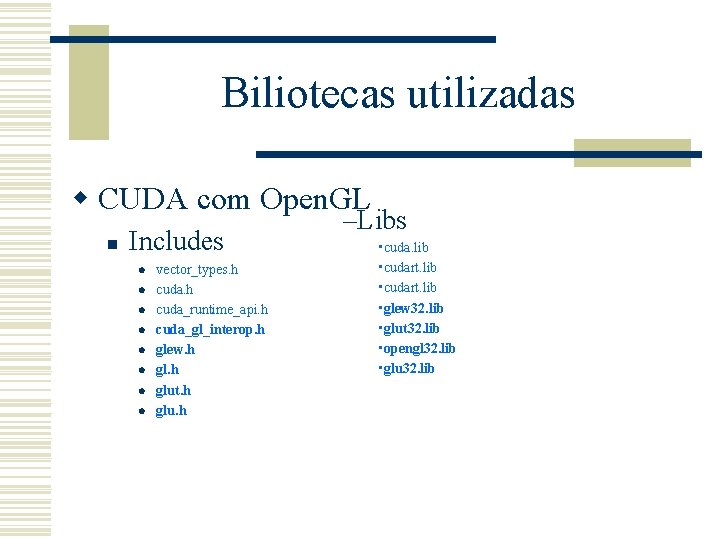 Biliotecas utilizadas w CUDA com Open. GL n Includes l l l l vector_types.