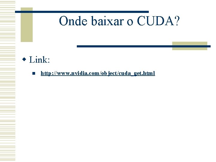 Onde baixar o CUDA? w Link: n http: //www. nvidia. com/object/cuda_get. html 