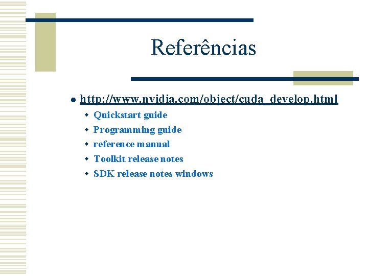 Referências l http: //www. nvidia. com/object/cuda_develop. html w Quickstart guide w Programming guide w