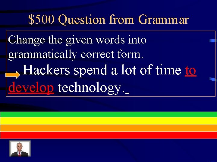 $500 Question from Grammar Change the given words into grammatically correct form. Hackers spend