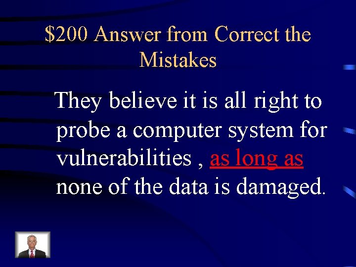 $200 Answer from Correct the Mistakes They believe it is all right to probe