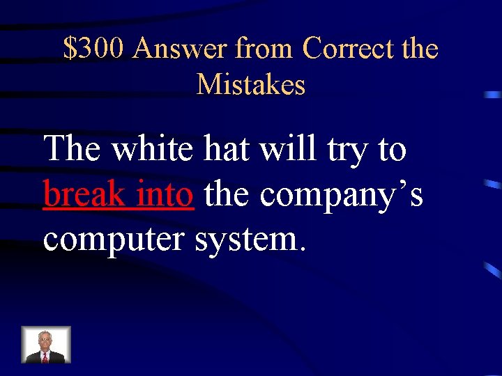 $300 Answer from Correct the Mistakes The white hat will try to break into