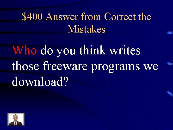 $400 Answer from Correct the Mistakes Who do you think writes those freeware programs