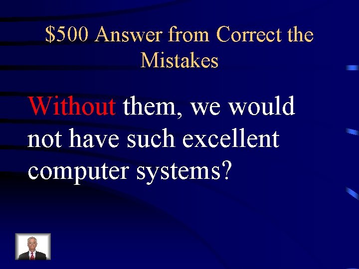 $500 Answer from Correct the Mistakes Without them, we would not have such excellent