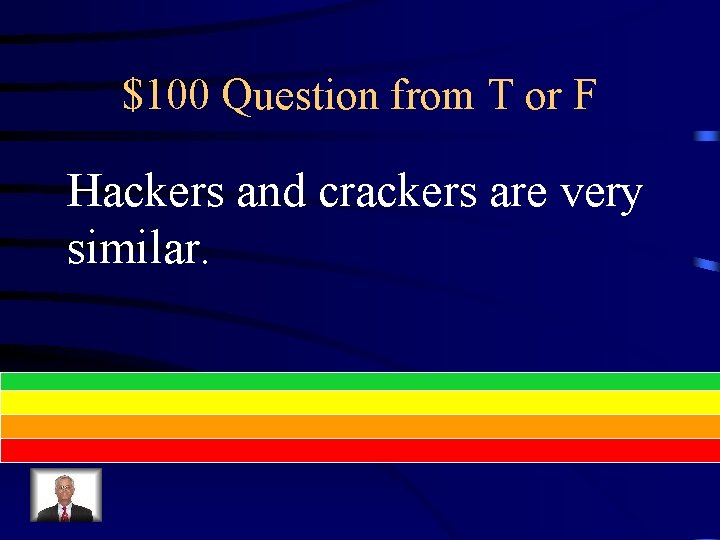 $100 Question from T or F Hackers and crackers are very similar. 