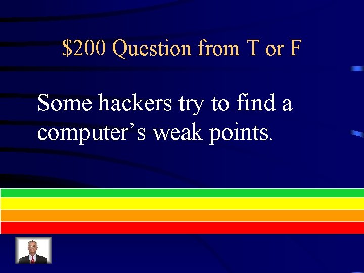 $200 Question from T or F Some hackers try to find a computer’s weak