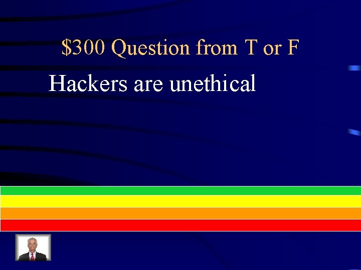 $300 Question from T or F Hackers are unethical 